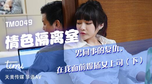 天美传媒TM0049情色隔离室男同事的复仇在我面前爆插女上司-沈娜娜