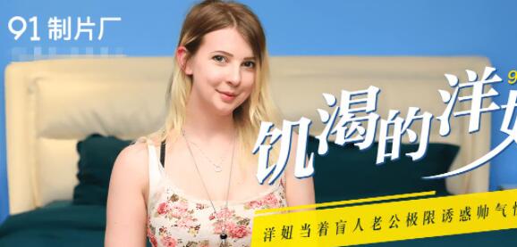 果冻传媒91CM-091.伊蒂丝.饥渴的洋妞.洋妞当着盲人老公极限诱惑帅气快递员