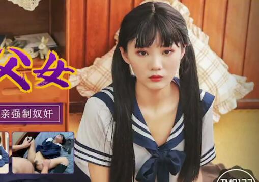 天美传媒TM0123.万静雪.变态父女.叛逆少女遭遇变态父亲强制奴奸