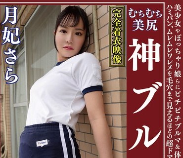 OKB-152 月妃さら むちむち美尻 神ブルマ 美少女やぽっちゃり娘らにピチピチブルマ＆体操着を着せ、ハミパン、ムレムレワレメを毛穴まで見えるほど