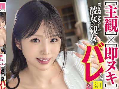 骑兵破解MNGS-049 【主観】×【即ヌキ】×【10コーナー】僕をロックオンした彼女の親友がバレたら即人生終了の至近距離でスリル楽しむ痴女テク全開サイレン