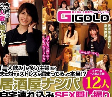 GIGL-747 「一人飲み」が多い主婦ほど夫に対するストレスが溜まってるって本当！？居酒屋ナンパ自宅連れ込みSEX隠し撮り12人4時間BEST