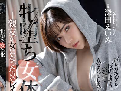 骑兵破解ATID-457 牝堕ち女体化 親友が女になったのでレ●プした 深田えいみ