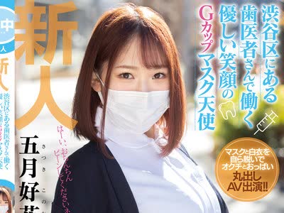 骑兵破解HND-974 新人渋谷区にある歯医者さんで働く優しい笑顔のGカップマスク天使マスクを取って中出しAVデビュー！！ 五月好花