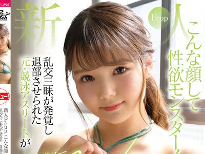 骑兵破解JUFE-295 新人Fcupこんな顔して性欲モンスター！乱交三昧が発覚し退部させられた元・竞泳アスリートが刺激を求めてAVデビュー 木咲あんな