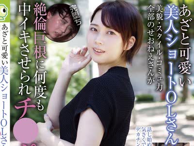 骑兵破解BLOR-205 あざと可愛い美人ショートOLさん 美貌・スタイル・コミュ力全部のせおねえさんが絶倫巨根に何度も中イキさせられチ●ポ堕ち