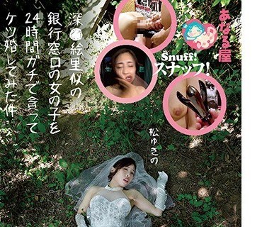 FP-027 あなる屋スナッフ！深●絵里似の銀行窓口の女の子を24時間ガチで貪ってケツ婚してみた件 松ゆきの