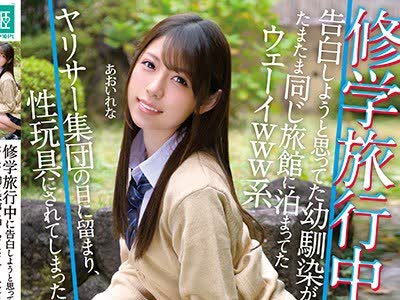 骑兵破解MKON-023 修学旅行中に告白しようと思ってた幼馴染がたまたま同じ旅館に泊まってたウェーイwww系ヤリサー集団の目に留まり、性玩具にされてしまっ