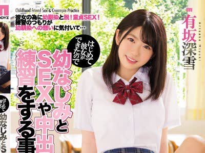 骑兵破解MIAE-334 はじめて彼女ができたので幼なじみとSEXや中出しの練習をする事にした 有坂深雪