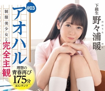 ABW-070 アオハル 制服美少女と完全主観で過ごす性春3SEX。 ＃03 エッチで甘酸っぱい青春グラフィティ4編を全てあなた視点で体験する175分 野々浦暖