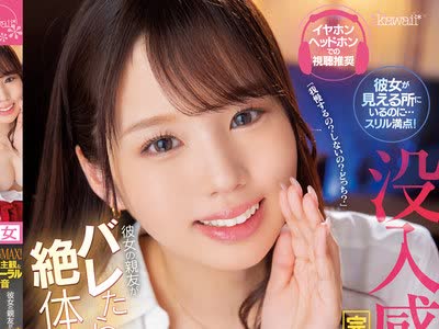 骑兵破解CAWD-372 【没入感MAX！完全主観＆バイノーラル録音】彼女の親友がバレたら絶体絶命な状況で中出しおねだり囁き誘惑 新井リマ