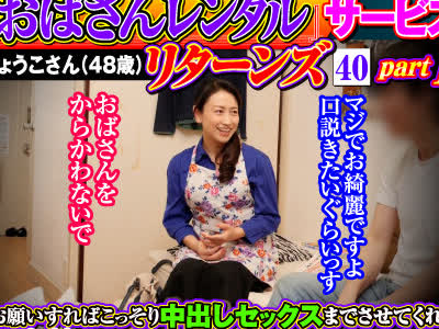 骑兵破解MEKO-264 「おばさんレンタル」サービスリターンズ40 part1 お願いすればこっそり中出しセックスまでさせてくれるエロくて優しいおばさんともっとす