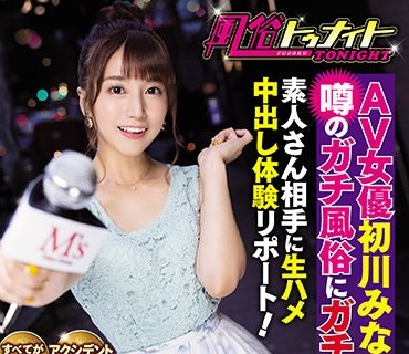 MVSD-486 風俗トゥナイト AV女優初川みなみが噂のガチ風俗にガチ潜入！素人さん相手に生ハメ中出し体験リポート！ 初川みなみ