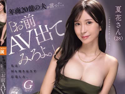 骑兵破解EYAN-220 年商20億の夫が言った。『お前、AV出てみろよ。』私は、何も聞き返さず応募した。【旦那公認・AVデビュー】 夏花さん（28）