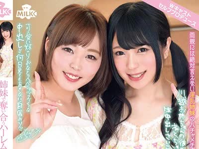 骑兵破解MILK-034 姉妹で奪い合うハーレム3P連続中出しSEX どっちのオマ○コが好きなの？ 南梨央奈×川越ゆい