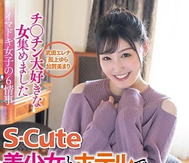 SQTE-375 チ○チン大好きな女集めました S-Cute美少女とホテルでプライベートSEX 武田エレナ 最上ゆら 加賀美まり