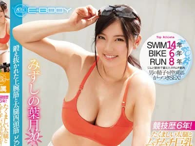 骑兵破解EBOD-657 競技歴6年！たくましい太腿とムチムチ巨乳筋肉ボディ！！ 現役トライアスロン女子大生AVデビュー みずしの葉月20歳