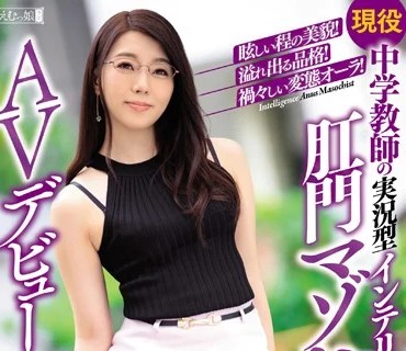 MISM-161 眩しい程の美貌！溢れ出る品格！禍々しい変態オーラ！ 現役中学教師の実況型インテリ肛門マゾヒストAVデビューで覚醒！ 教え子の育ち盛り