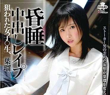 MILK-118 昏○中出しレ○プ 狙われた女子○生、葉瑠。 山口葉瑠