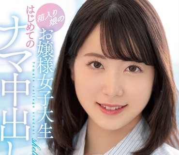 HMN-238 箱入り娘のお嬢様女子大生 はじめてのナマ中出し 水湊楓