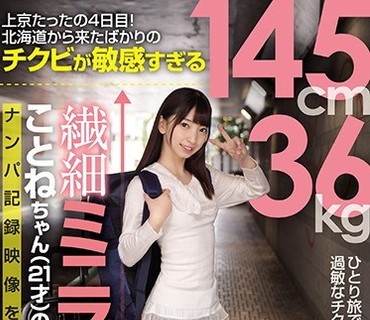 NNPJ-332 上京たったの4日目！ 北海道から来たばかりのチクビが敏感すぎる145cm36kg繊細ミニマム少女ことねちゃん（21才）のナンパ記録映像をAV発売。