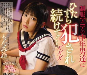 IPX-467 制服マニアの中年男達にひたすら犯●れ続けて…××× 解禁！初凌●！ もなみ鈴