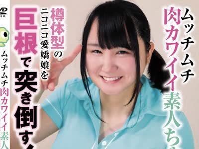 骑兵破解BLOR-079 ムッチムチ 肉カワイイ素人ちゃん 樽体型のニコニコ愛嬌娘を巨根で突き倒す！