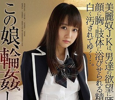 APAK-163 この娘、輪姦（マワ）してやる…。 美麗奴JKは、男達の欲望に晒され、顔に胸に肢体に浴びせられる精液で、白く汚されてゆく…。 心花ゆら