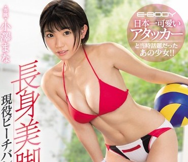 EBOD-603 ‘日本一可愛いアタッカー’と当時話題だったあの少女！！長身美脚の現役ビーチバレー選手が奇跡のAVデビュー 小澤まな