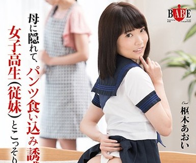 骑兵破解HBAD-395 母に隠れて、パンツ食い込み誘惑してくる女子校生（従妹）とこっそり交わる。 枢木あおい