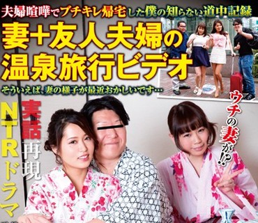 TRUM-001 夫妇喧哗でブチギレ帰宅した僕の知らない道中记録 妻＋友人夫妇の温泉旅行ビデオ そういえば、妻の様子が最近おかしいです…