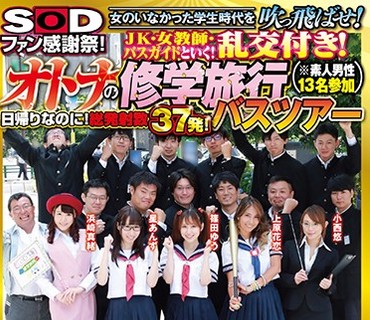 SDEN-009 SODファン感谢祭！女のいなかった学生时代を吹っ飞ばせ！ JK・女教师・バスガイドといく！乱交付き！オトナの修学旅行バスツアー（※素人