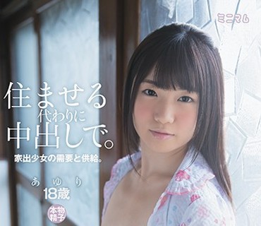 MUM-312 住ませる代わりに中出しで。家出少女の需要と供給。あゆり（本物精子）