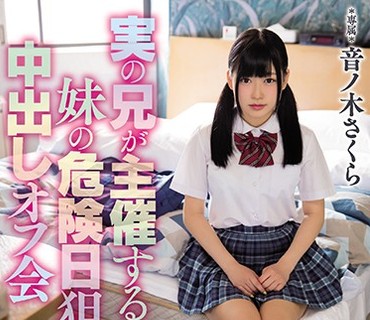 HND-435 実の兄が主催する妹の危険日狙って中出しオフ会 音ノ木さくら