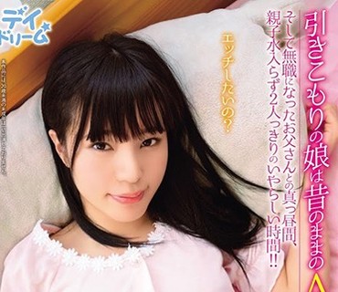 DAYD-028 引きこもりの娘は昔のままのAカップ！そして無職になったお父さんとの真っ昼間、親子水入らず2人っきりのいやらしい時間！！ 八尋麻衣