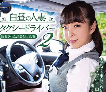 GNAX-009 白昼の人妻タクシードライバー2 ～凌奪された淫靡な巨乳妻 ましろ杏～
