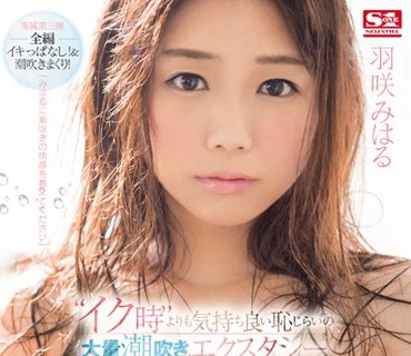SNIS-708 「みはるに潮吹きの快感を教えてください」‘イク時’よりも気持ち良い恥じらいの大量潮吹きエクスタシー 羽咲みはる